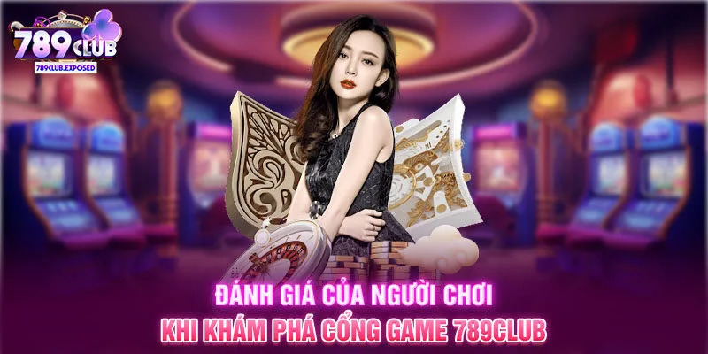 Đánh giá của người chơi khi khám phá cổng game 789CLUB