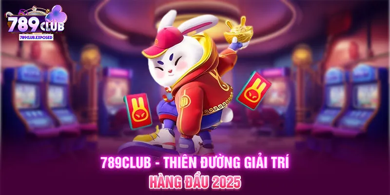 789CLUB - Thiên đường giải trí hàng đầu 2025