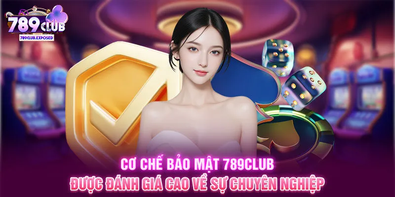 Cơ chế bảo mật 789CLUB được đánh giá cao về sự chuyên nghiệp