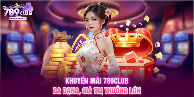 Khuyến mãi 789CLUB đa dạng, giá trị thưởng lớn